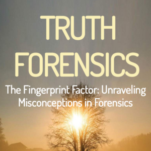 Vol. 1: The Fingerprint Factor – Unraveling Misconceptions in Forensics